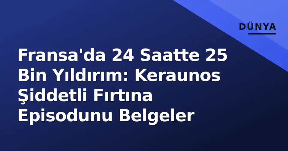 Fransa'da 24 Saatte 25 Bin Yıldırım: Keraunos Şiddetli Fırtına Episodunu Belgeler görseli