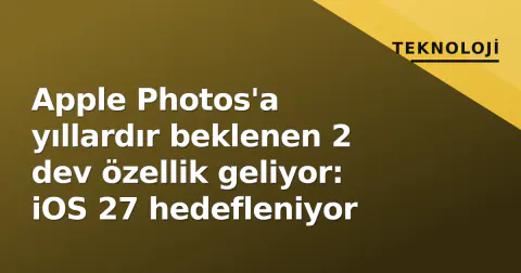Apple Photos'a yıllardır beklenen 2 dev özellik geliyor: iOS 27 hedefleniyor