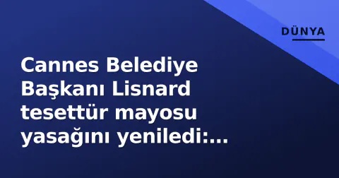 Cannes Belediye Başkanı Lisnard tesettür mayosu yasağını yeniledi: "Laiklik kırmızı çizgimiz"