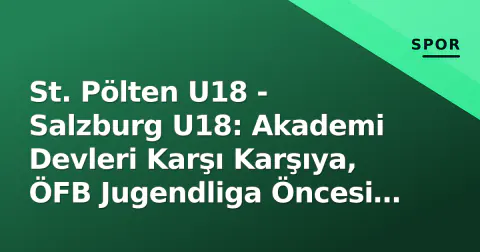 St. Pölten U18 - Salzburg U18: Akademi Devleri Karşı Karşıya, ÖFB Jugendliga Öncesi Analiz