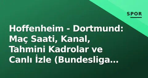 Hoffenheim - Dortmund: Maç Saati, Kanal, Tahmini Kadrolar ve Canlı İzle (Bundesliga 3. Hafta)
