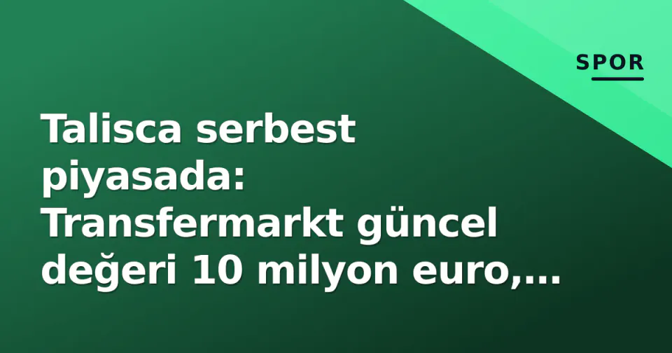 Talisca serbest piyasada: Transfermarkt güncel değeri 10 milyon euro, Suudi penceresi son şans görseli