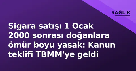 Sigara satışı 1 Ocak 2000 sonrası doğanlara ömür boyu yasak: Kanun teklifi TBMM'ye geldi