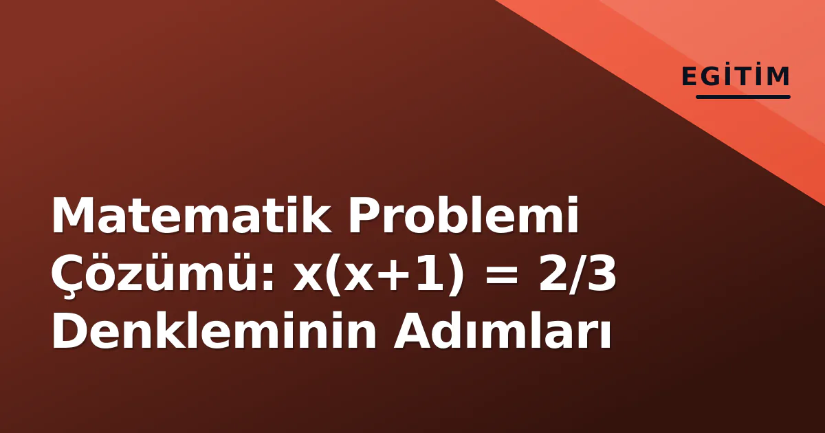 Matematik Problemi Çözümü: x(x+1) = 2/3 Denkleminin Adımları Matematik Problemi Çözümü: x(x+1) = 2/3 Denkleminin Adımları