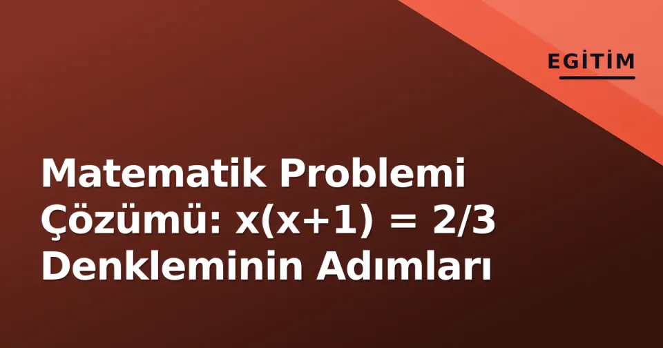 Matematik Problemi Çözümü: x(x+1) = 2/3 Denkleminin Adımları görseli