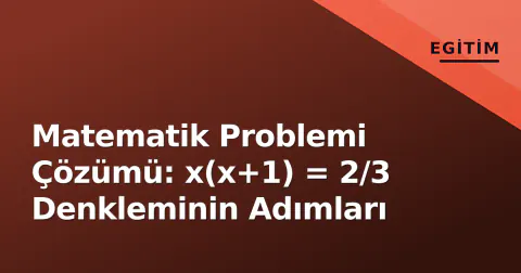 Matematik Problemi Çözümü: x(x+1) = 2/3 Denkleminin Adımları