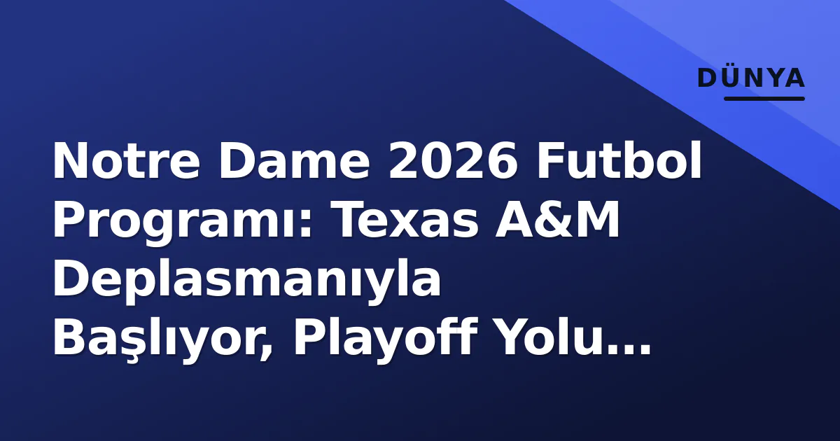 Notre Dame 2026 Futbol Programı: Texas A&M Deplasmanıyla Başlıyor, Playoff Yolu Zorlu Notre Dame 2026 Futbol Programı: Texas A&M Deplasmanıyla Başlıyor, Playoff Yolu Zorlu