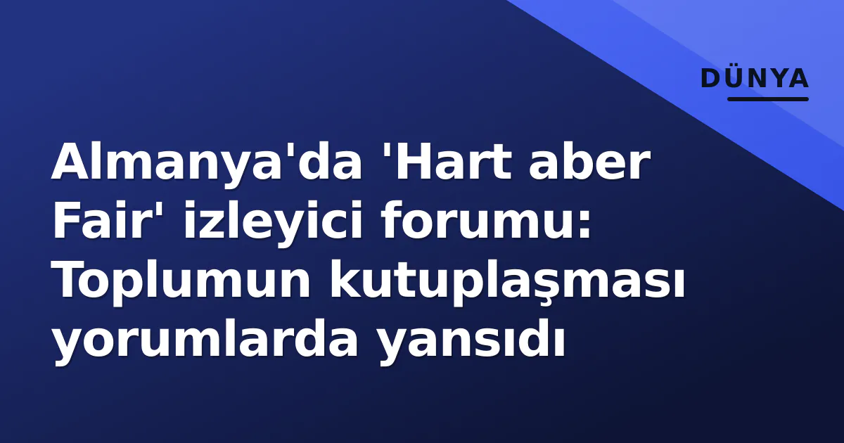 Hart aber Fair izleyici forumu: Almanya kutuplaşması