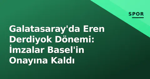 Galatasaray'da Eren Derdiyok Dönemi: İmzalar Basel'in Onayına Kaldı