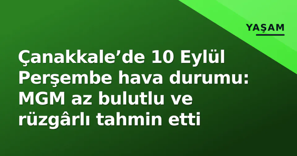 Çanakkale’de 10 Eylül Perşembe hava durumu: MGM az bulutlu ve rüzgârlı tahmin etti görseli