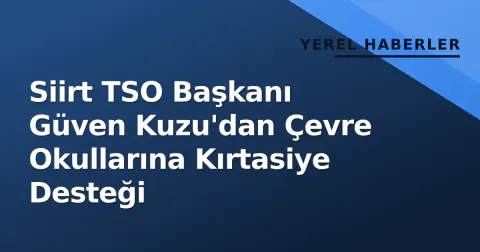 Siirt TSO Başkanı Güven Kuzu'dan Çevre Okullarına Kırtasiye Desteği