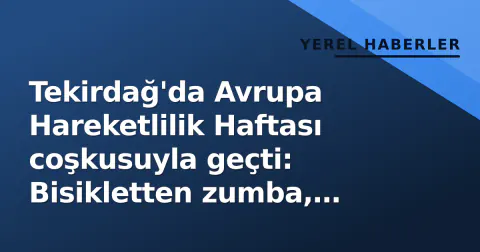 Tekirdağ'da Avrupa Hareketlilik Haftası coşkusuyla geçti: Bisikletten zumba, sokaklar hareketlendi