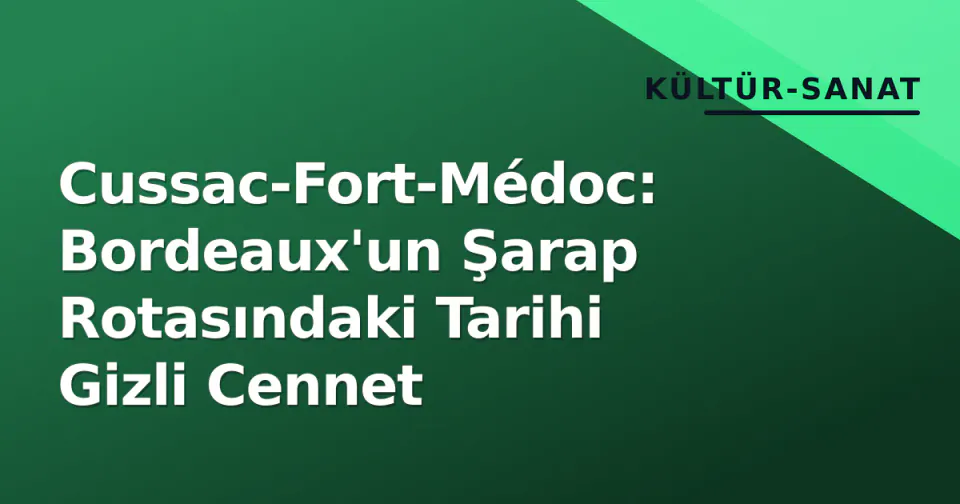 Cussac-Fort-Médoc: Bordeaux'un Şarap Rotasındaki Tarihi Gizli Cennet görseli