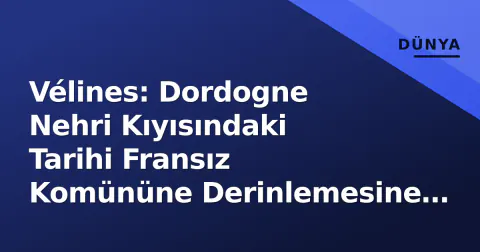 Vélines: Dordogne Nehri Kıyısındaki Tarihi Fransız Komününe Derinlemesine Bakış