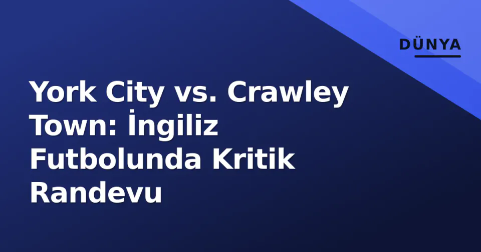 York City vs. Crawley Town: İngiliz Futbolunda Kritik Randevu görseli