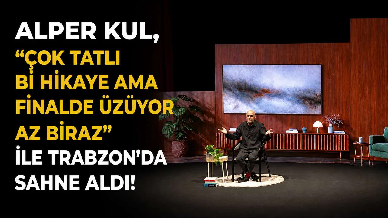 Alper Kul'den Trabzon Çıkarması: 'Çok Tatlı Bi Hikaye Ama Finalde Üzüyor Az Biraz' Sahne Aldı Alper Kul'den Trabzon Çıkarması: 'Çok Tatlı Bi Hikaye Ama Finalde Üzüyor Az Biraz' Sahne Aldı