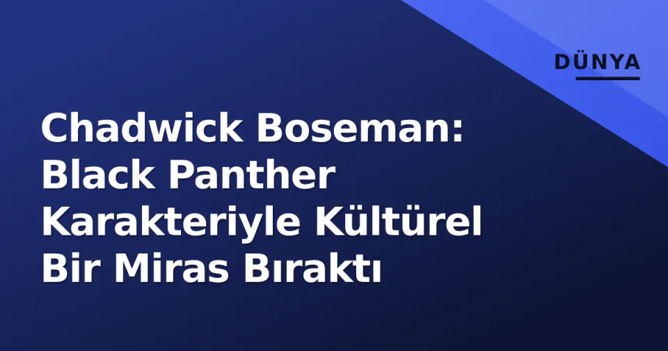 Chadwick Boseman: Black Panther Karakteriyle Kültürel Bir Miras Bıraktı görseli