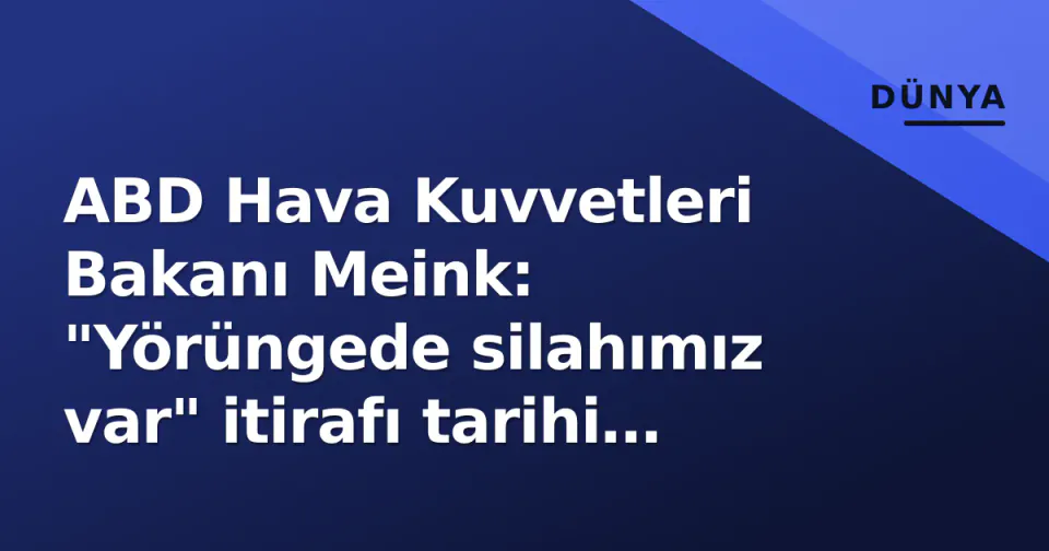 ABD Hava Kuvvetleri Bakanı Meink: "Yörüngede silahımız var" itirafı tarihi bir ilk görseli