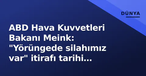 ABD Hava Kuvvetleri Bakanı Meink: "Yörüngede silahımız var" itirafı tarihi bir ilk