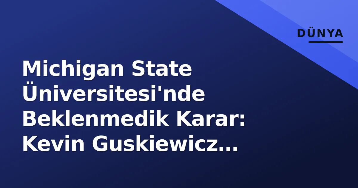 Michigan State Üniversitesi'nde Beklenmedik Karar: Kevin Guskiewicz Kalıyor Michigan State Üniversitesi'nde Beklenmedik Karar: Kevin Guskiewicz Kalıyor