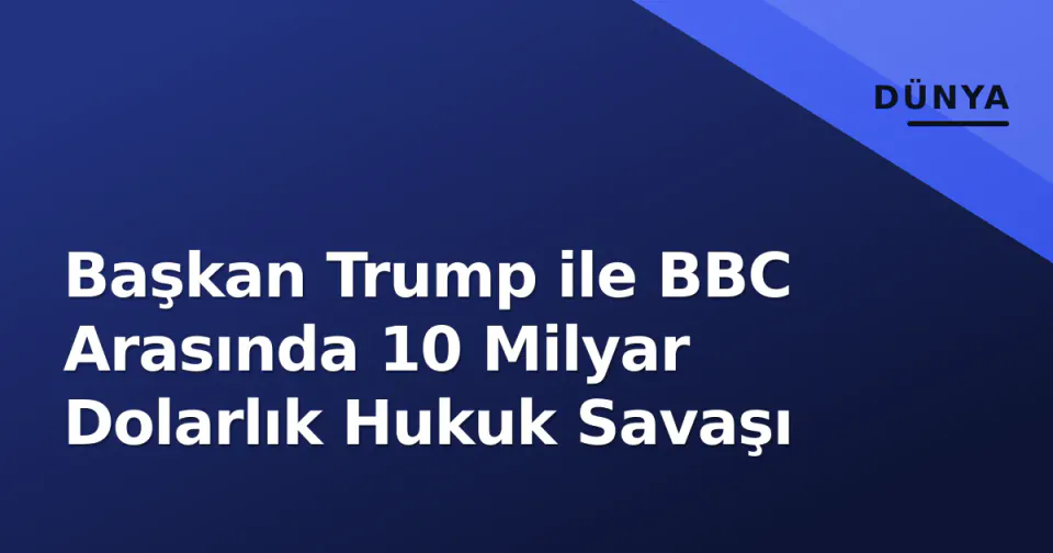 Başkan Trump ile BBC Arasında 10 Milyar Dolarlık Hukuk Savaşı görseli