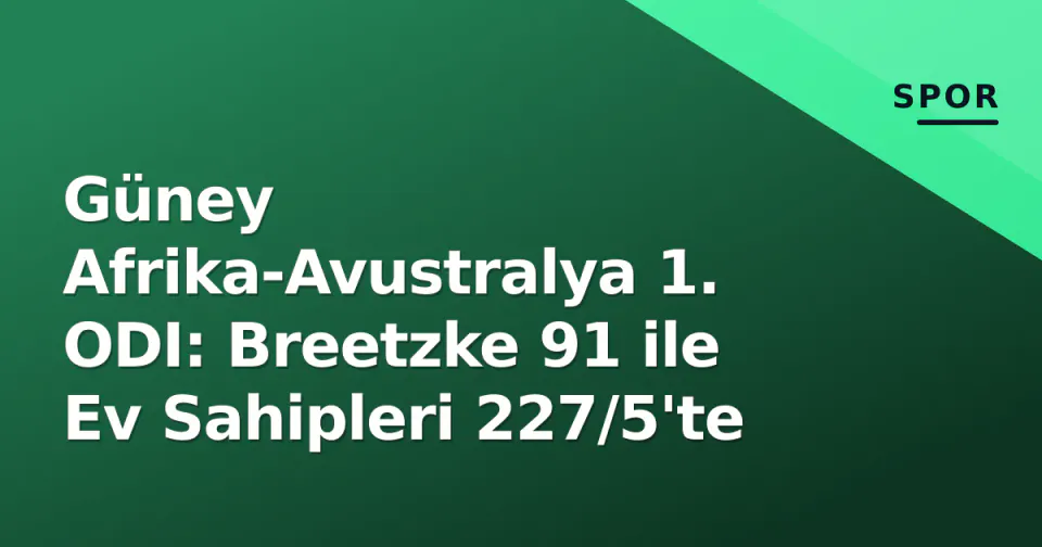 Güney Afrika-Avustralya 1. ODI: Breetzke 91 ile Ev Sahipleri 227/5'te görseli