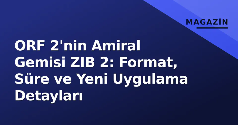 ORF 2'nin Amiral Gemisi ZIB 2: Format, Süre ve Yeni Uygulama Detayları görseli