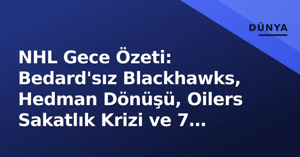 NHL Gece Özeti: Bedard'sız Blackhawks, Hedman Dönüşü, Oilers Sakatlık Krizi ve 7 Maç Kadroları görseli