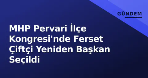 MHP Pervari İlçe Kongresi'nde Ferset Çiftçi Yeniden Başkan Seçildi