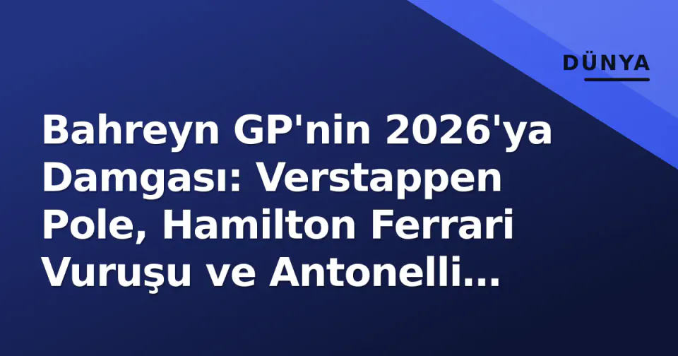 Bahreyn GP'nin 2026'ya Damgası: Verstappen Pole, Hamilton Ferrari Vuruşu ve Antonelli Faktörü görseli