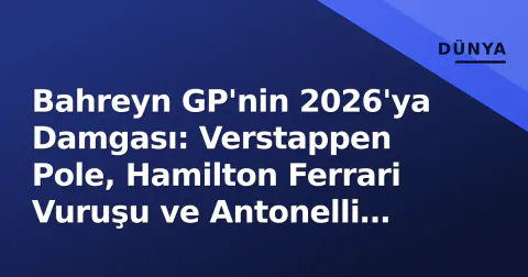 Bahreyn GP'nin 2026'ya Damgası: Verstappen Pole, Hamilton Ferrari Vuruşu ve Antonelli Faktörü