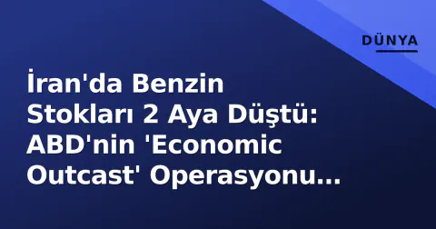 İran'da Benzin Stokları 2 Aya Düştü: ABD'nin 'Economic Outcast' Operasyonu Etkili Oldu