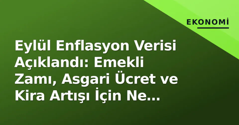 Eylül Enflasyon Verisi Açıklandı: Emekli Zamı, Asgari Ücret ve Kira Artışı İçin Ne Anlama Geliyor? görseli
