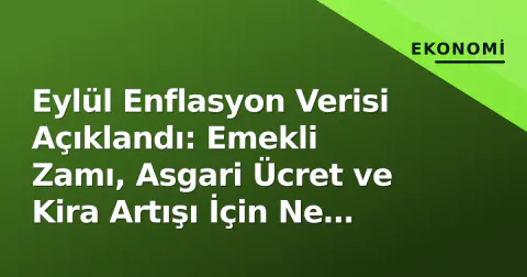 Eylül Enflasyon Verisi Açıklandı: Emekli Zamı, Asgari Ücret ve Kira Artışı İçin Ne Anlama Geliyor?