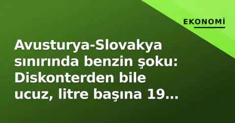 Avusturya-Slovakya sınırında benzin şoku: Diskonterden bile ucuz, litre başına 19 sant fark