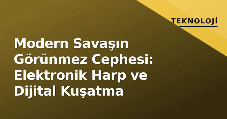 Modern Savaşın Görünmez Cephesi: Elektronik Harp ve Dijital Kuşatma görseli