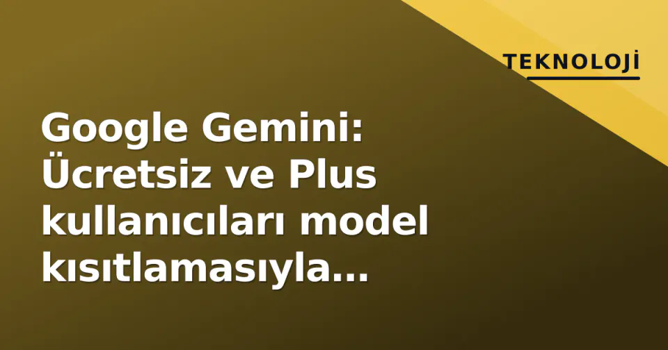 Google Gemini: Ücretsiz ve Plus kullanıcıları model kısıtlamasıyla karşılaştı, Pro'ya 'Deep Think' geldi görseli