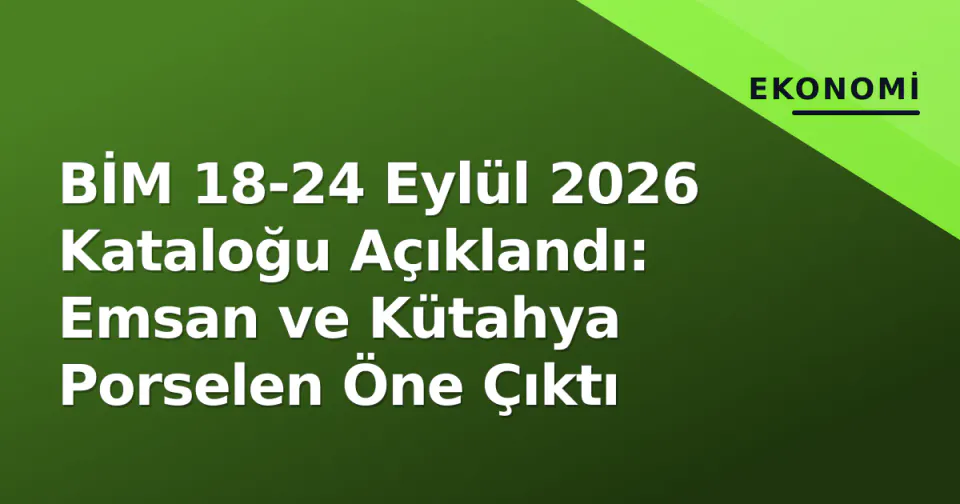 BİM 18-24 Eylül 2026 Kataloğu Açıklandı: Emsan ve Kütahya Porselen Öne Çıktı görseli