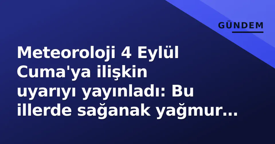 Meteoroloji 4 Eylül Cuma'ya ilişkin uyarıyı yayınladı: Bu illerde sağanak yağmur ve gök gürültülü çarpmalar görseli