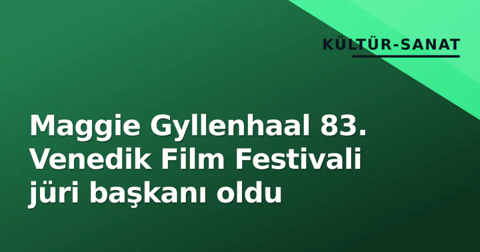 Maggie Gyllenhaal 83. Venedik Film Festivali jüri başkanı oldu görseli