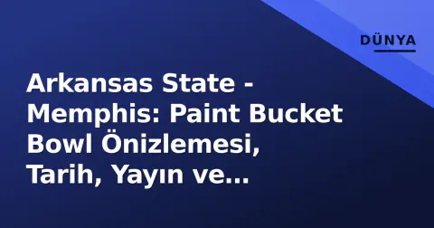 Arkansas State - Memphis: Paint Bucket Bowl Önizlemesi, Tarih, Yayın ve Rekabet Analizi