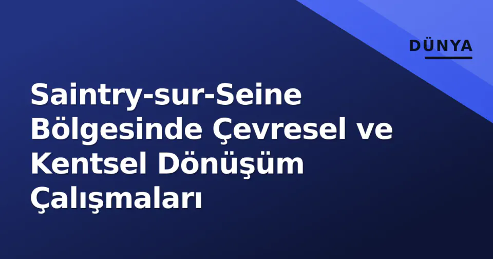 Saintry-sur-Seine Bölgesinde Çevresel ve Kentsel Dönüşüm Çalışmaları görseli