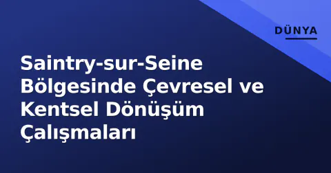 Saintry-sur-Seine Bölgesinde Çevresel ve Kentsel Dönüşüm Çalışmaları