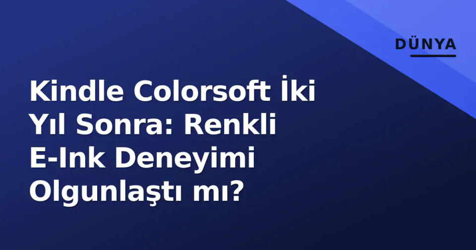 Kindle Colorsoft İki Yıl Sonra: Renkli E-Ink Deneyimi Olgunlaştı mı? görseli