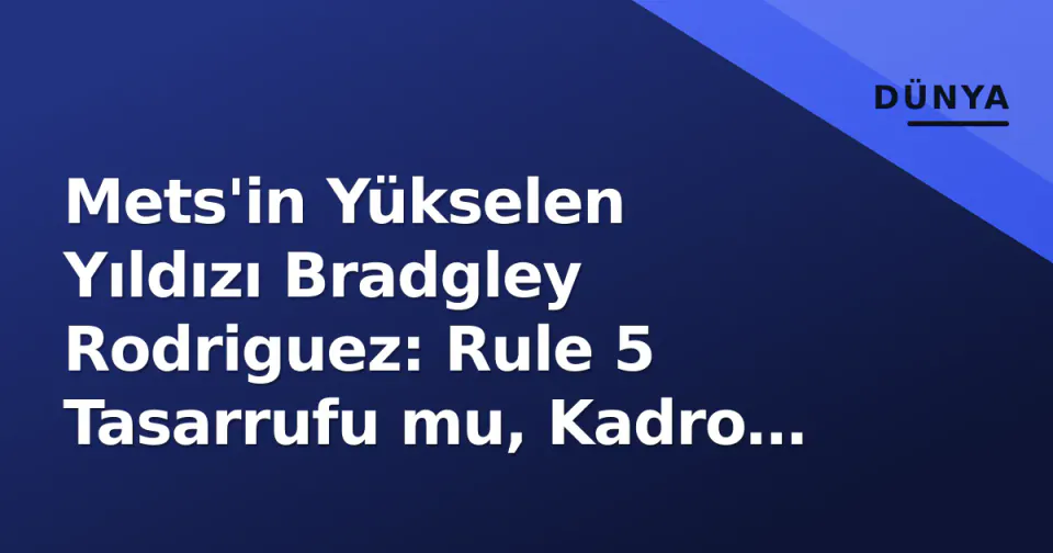 Mets'in Yükselen Yıldızı Bradgley Rodriguez: Rule 5 Tasarrufu mu, Kadro Hakkı mı? görseli