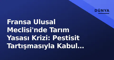 Fransa Ulusal Meclisi'nde Tarım Yasası Krizi: Pestisit Tartışmasıyla Kabul Edildi