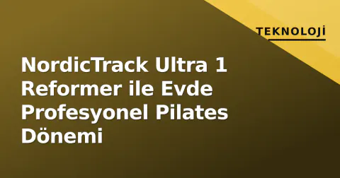 NordicTrack Ultra 1 Reformer ile Evde Profesyonel Pilates Dönemi
