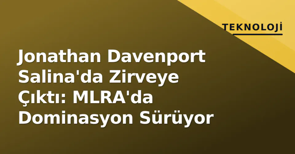 Jonathan Davenport Salina'da Zirveye Çıktı: MLRA'da Dominasyon Sürüyor görseli