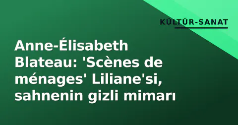 Anne-Élisabeth Blateau: 'Scènes de ménages' Liliane'si, sahnenin gizli mimarı