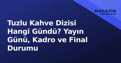 Tuzlu Kahve Dizisi Hangi Gündü? Yayın Günü, Kadro ve Final Durumu